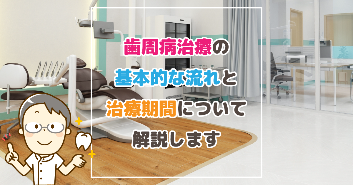 歯周病治療の基本的な流れと治療期間について解説します