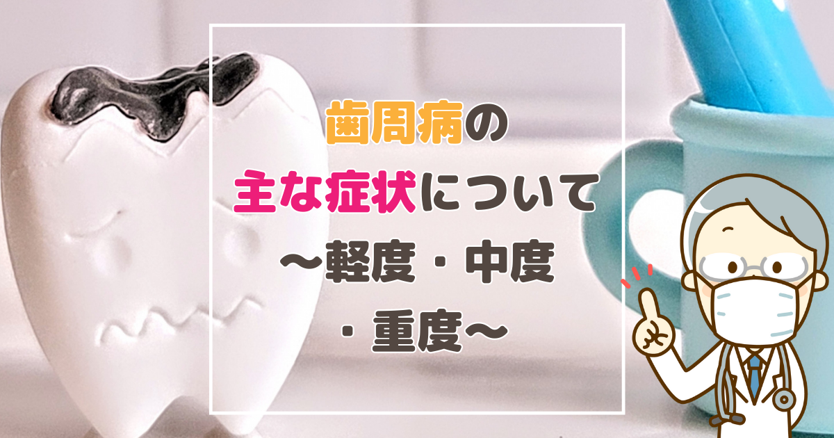 歯周病の主な症状について～軽度・中度・重度～