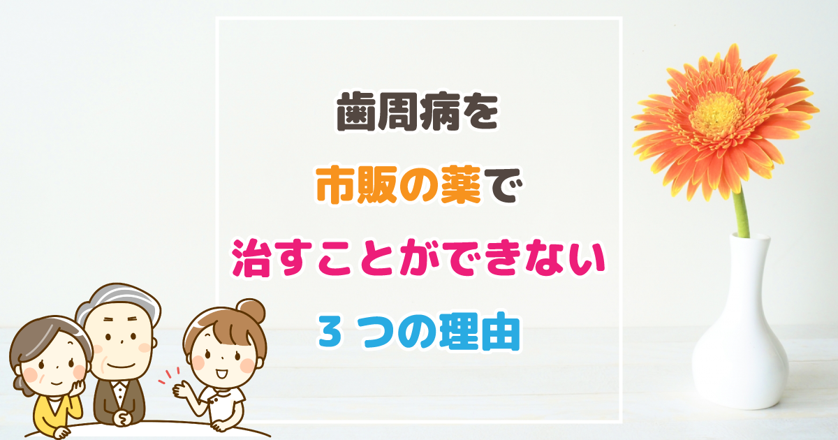 歯周病を市販の薬で治すことができない3つの理由