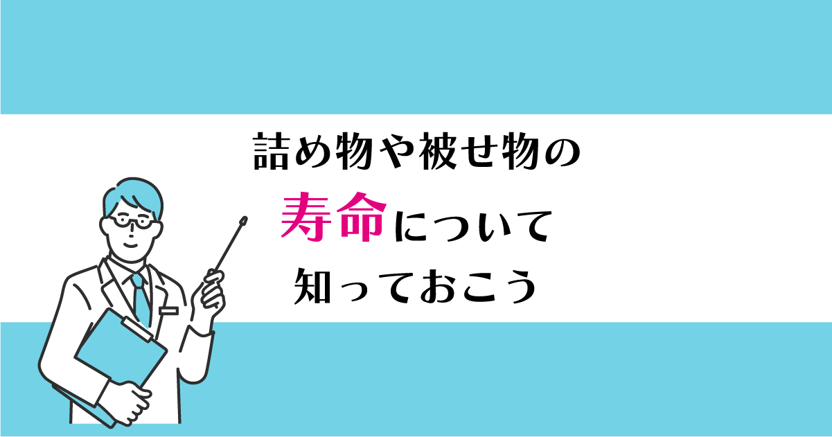 【新潟の歯医者】詰め物や被せ物の寿命について知っておこう