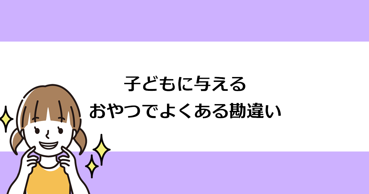 【新潟の歯医者・小児歯科】子どもに与えるおやつでよくある勘違い