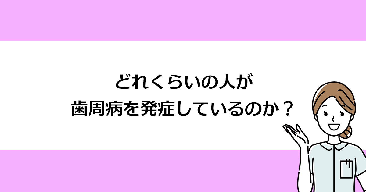 【新潟の歯医者で歯周病治療】どれくらいの人が歯周病を発症しているのか?