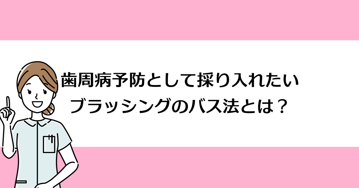 【新潟の歯医者で歯周病治療】歯周病予防として採り入れたいブラッシングのバス法とは?