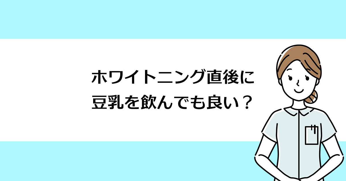 【新潟の歯医者でホワイトニング】ホワイトニング直後に豆乳を飲んでも良い?