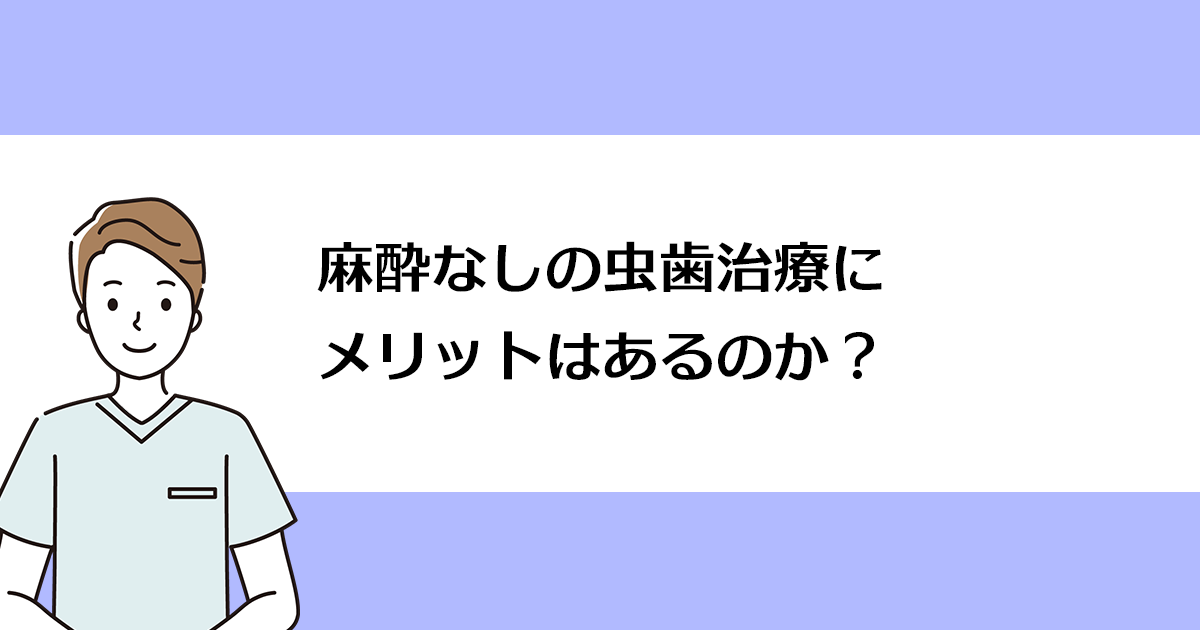 【新潟の歯医者で虫歯治療】麻酔なしの虫歯治療にメリットはあるのか?