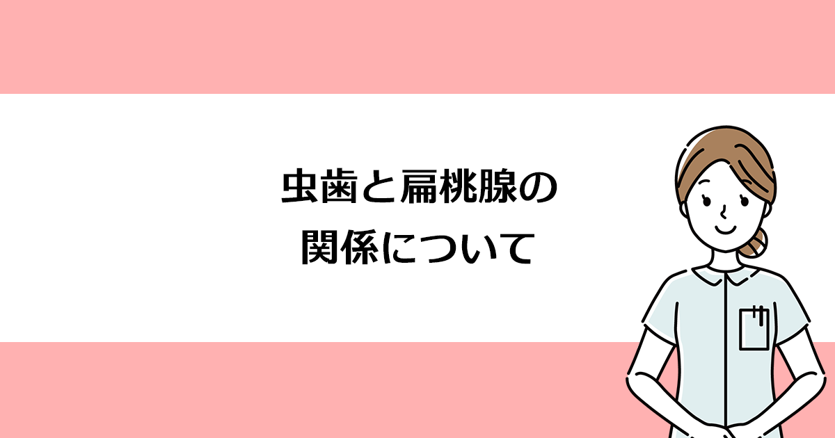 【新潟の歯医者で虫歯治療】虫歯と扁桃腺の関係について