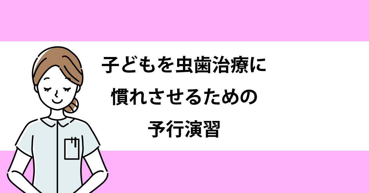【新潟の歯医者・小児歯科】子どもを虫歯治療に慣れさせるための予行演習