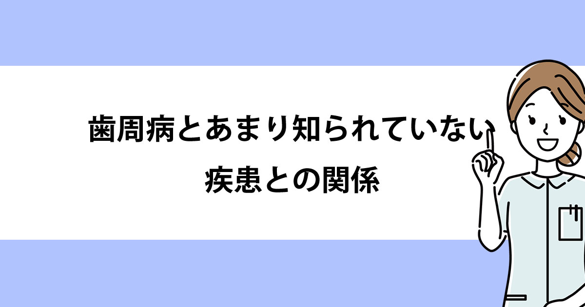 【新潟の歯医者で歯周病治療】歯周病とあまり知られていない疾患との関係