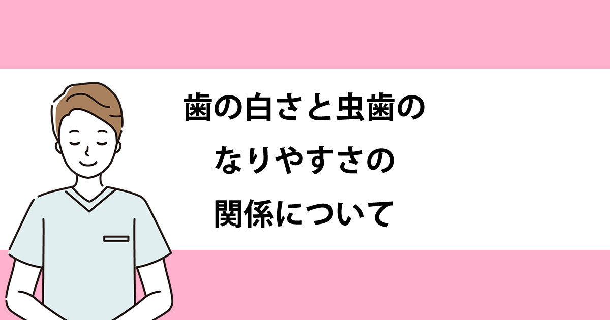 【新潟の歯医者・予防歯科】歯の白さと虫歯のなりやすさの関係について