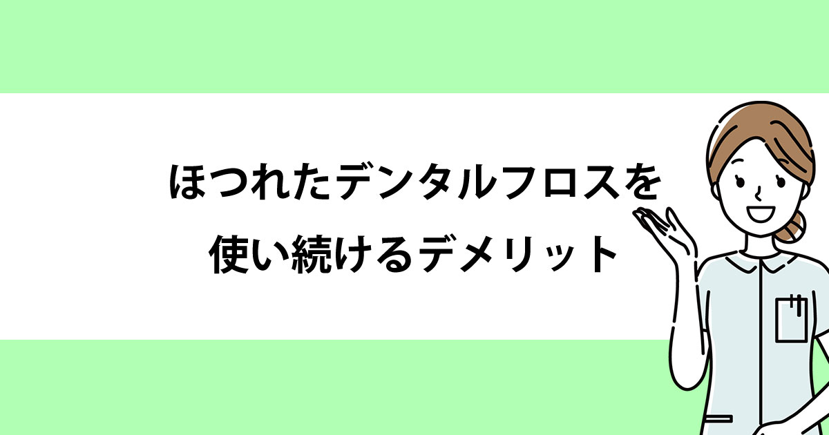 【新潟の歯医者・予防歯科】ほつれたデンタルフロスを使い続けるデメリット
