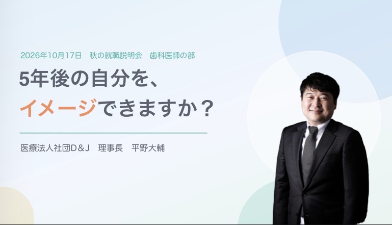2026年10月17日 秋の就職説明会 歯科医師の部 5年後の自分を、イメージできますか?